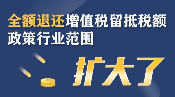 全額退還增值稅留抵稅額政策行業(yè)范圍擴(kuò)大！一圖了解政策要點(diǎn)