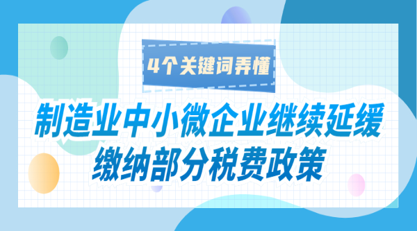 制造業(yè)中小微企業(yè)繼續(xù)延緩繳納部分稅費(fèi)政策，4個(gè)關(guān)鍵詞弄懂！