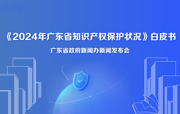 《2024年廣東省知識(shí)產(chǎn)權(quán)保護(hù)狀況》白皮書(shū)新聞發(fā)布會(huì)